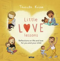 Little Love Lessons Reflections on Life and Love for You and Your Child By and Illustrated by Tarsila Krüse