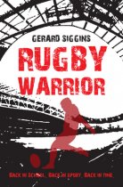 Rugby Warrior Back in school. Back in sport. Back in time. By Gerard Siggins