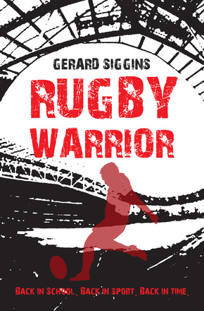 Rugby Warrior Back in school. Back in sport. Back in time. By Gerard Siggins