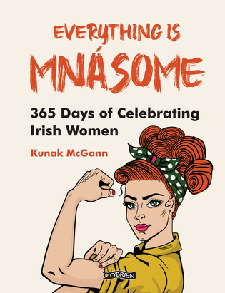 Everything is Mnásome 365 Days of Celebrating Irish Women By Kunak McGann